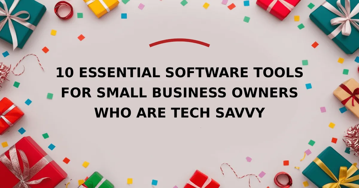 10 Essential Software Tools for Small Business Owners Who Are Tech Savvy